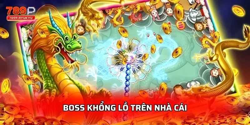 Bắn Cá Rồng Lửa 789P - Chơi Thưởng Lớn 2 Boss khổng lồ trên nhà cái