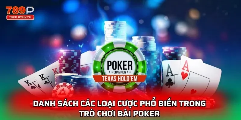 Poker 789P Cập Nhật Luật Chơi Chuẩn Quốc Tế Mới Nhất 3 Danh sách các loại cược phổ biến trong trò chơi bài poker