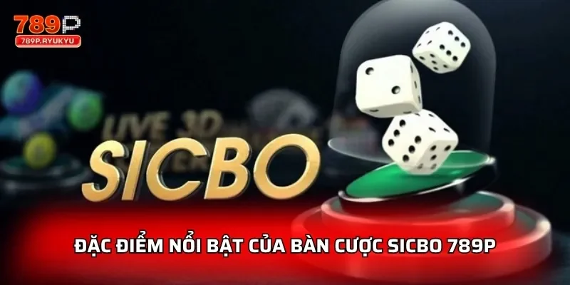 Sicbo 789P - Sân Chơi Sicbo Uy Tín Cho Dân Cá Cược 1 Đặc điểm nổi bật của bàn cược Sicbo 789p