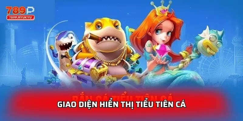 Tiểu Tiên Cá Thần Tài 789P - Chơi Thưởng Lớn 1 Giao diện hiển thị Tiểu Tiên Cá