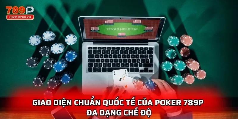 Poker 789P Cập Nhật Luật Chơi Chuẩn Quốc Tế Mới Nhất 1 Giao diện chuẩn quốc tế của poker 789P đa dạng chế độ