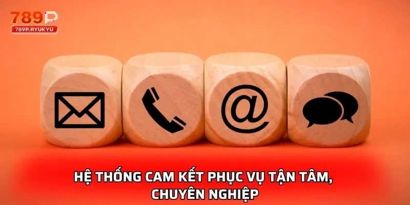 Liên Hệ 789P - Hỗ Trợ Nhanh Chóng, Phản Hồi Tức Thì 3 Hệ thống cam kết phục vụ tận tâm, chuyên nghiệp