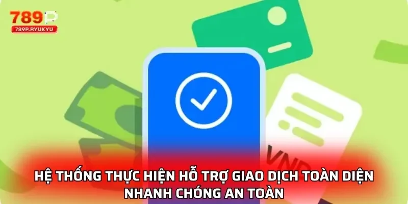 Giới Thiệu 789P - Nhà Cái Đẳng Cấp Giải Trí Số 1 Thị Trường 2 Hệ thống thực hiện hỗ trợ giao dịch toàn diện nhanh chóng an toàn