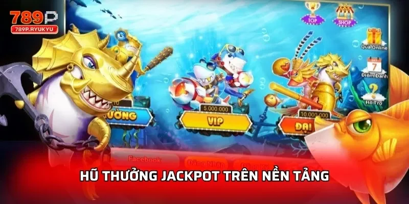 Vua Săn Cá Jackpot 789P - Chơi Thưởng Lớn 2 Hũ thưởng Jackpot trên nền tảng