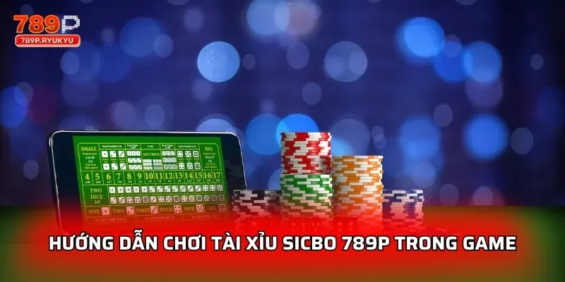 Sicbo 789P - Sân Chơi Sicbo Uy Tín Cho Dân Cá Cược 3 Hướng dẫn chơi tài xỉu Sicbo 789P trong game