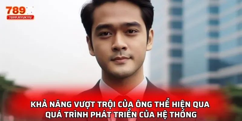 Jack Hiếu Bằng- Nhân Vật Quan Trọng Trong Hệ Thống Game 789P 2 Khả năng vượt trội của ông thể hiện qua quá trình phát triển của hệ thống