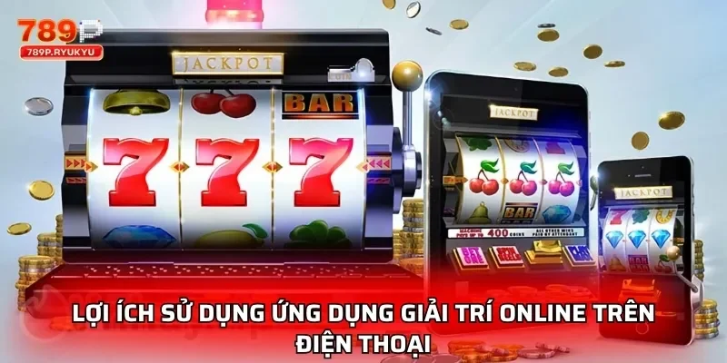 Tải App 789P Dễ Dàng Trên iOS Và Android Chỉ Trong 1 Phút 2 Lợi ích sử dụng ứng dụng giải trí online trên điện thoại