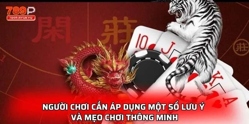 Rồng Hổ 789P - Nơi Hội Tụ Các Trận Đấu Kịch Tính Đỉnh Nhất 3 Người chơi cần áp dụng một số lưu ý và mẹo chơi thông minh