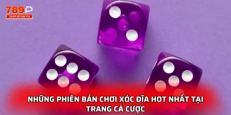 Xóc Đĩa Đổi Thưởng 789P - Trải Nghiệm Game Đỉnh Cao 3 Những phiên bản chơi xóc đĩa hot nhất tại trang cá cược