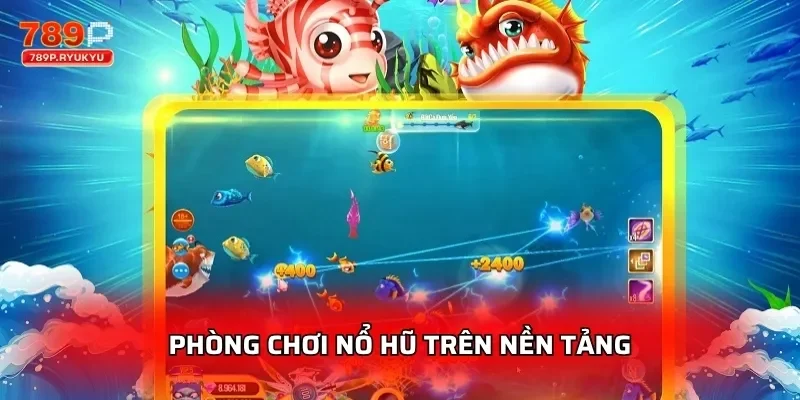 Vua Săn Cá Jackpot 789P - Chơi Thưởng Lớn 4 Phòng chơi nổ hũ trên nền tảng