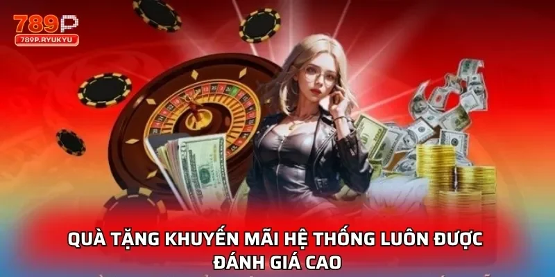 Khuyến Mãi 789P - Ưu Đãi Cực Lớn, Nhận Thưởng Cực Dễ 3 Quà tặng khuyến mãi hệ thống luôn được đánh giá cao