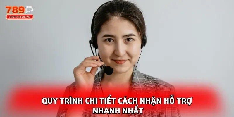Liên Hệ 789P - Hỗ Trợ Nhanh Chóng, Phản Hồi Tức Thì 2 Quy trình chi tiết cách nhận hỗ trợ nhanh nhất