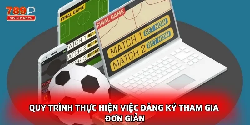 Cá Cược Bóng Đá 789P - Tham Gia Nhanh 4 Quy trình thực hiện việc đăng ký tham gia đơn giản