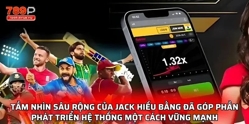 Jack Hiếu Bằng- Nhân Vật Quan Trọng Trong Hệ Thống Game 789P 3 Tầm nhìn sâu rộng của Jack Hiếu Bằng đã góp phần phát triển hệ thống một cách vững mạnh