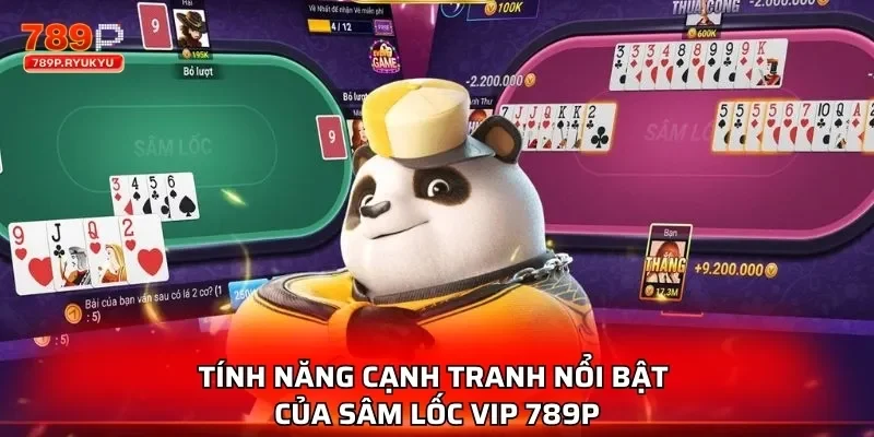 Sâm Lốc VIP 789P Nơi So Tài Của Những Tay Chơi Thực Thụ 4 Tính năng cạnh tranh nổi bật của Sâm Lốc VIP 789P
