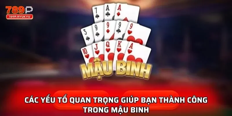 Mậu Binh Thần Bài 789P Thách Thức Mọi Chiến Thuật Cao Thủ 4 Các yếu tố quan trọng giúp bạn thành công trong Mậu Binh