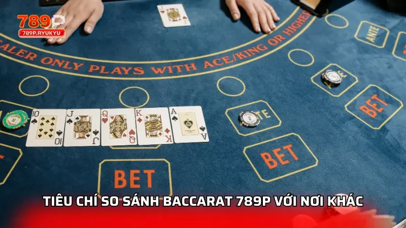 So Sánh Baccarat 789P Với Baccarat Tại Các Nhà Cái Khác 2 Tiêu chí cơ bản để chúng ta có cái nhìn khái quát nhất